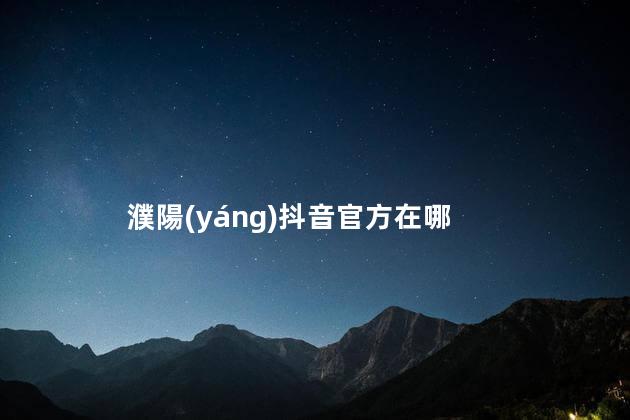 濮陽(yáng)抖音官方在哪